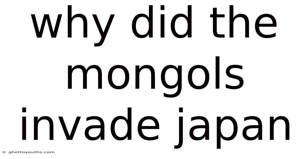 Why Did The Mongols Invade Japan