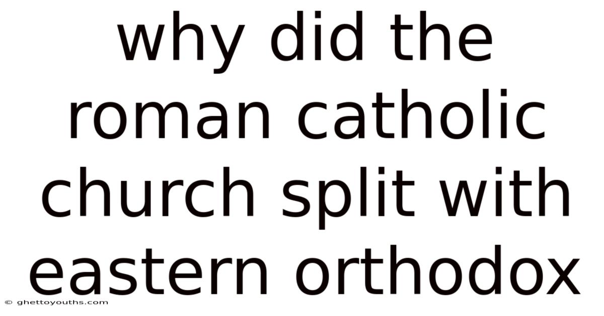 Why Did The Roman Catholic Church Split With Eastern Orthodox