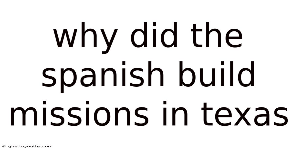 Why Did The Spanish Build Missions In Texas