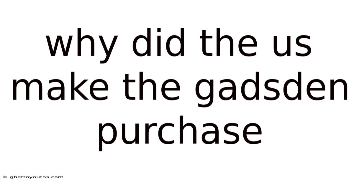 Why Did The Us Make The Gadsden Purchase