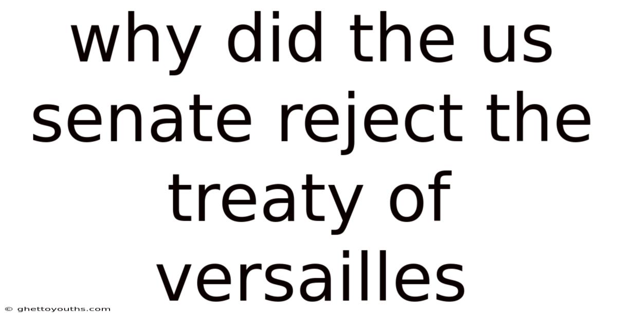 Why Did The Us Senate Reject The Treaty Of Versailles