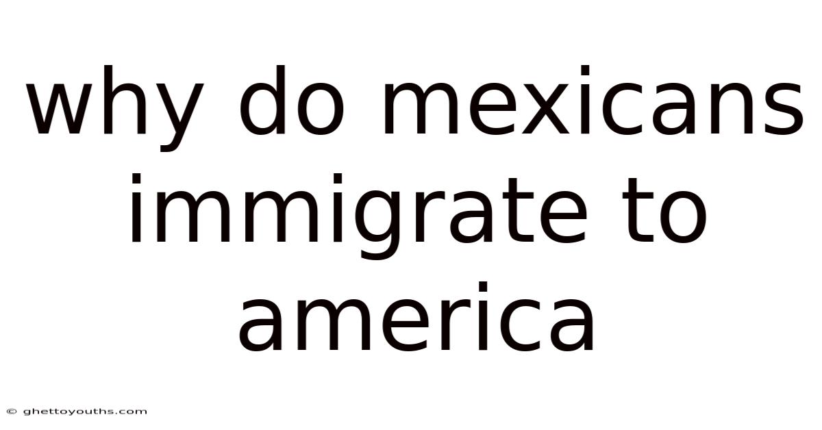 Why Do Mexicans Immigrate To America