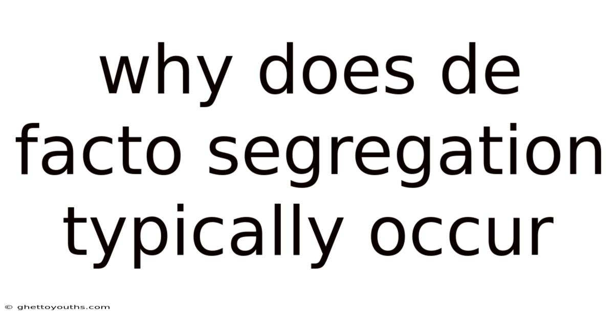 Why Does De Facto Segregation Typically Occur