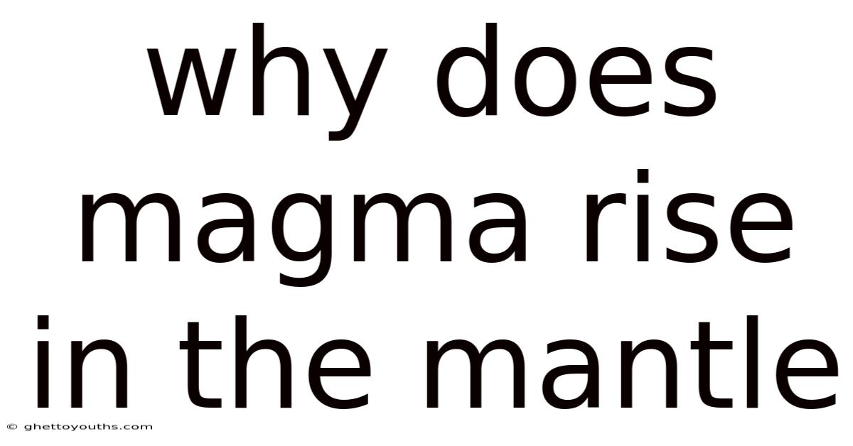Why Does Magma Rise In The Mantle