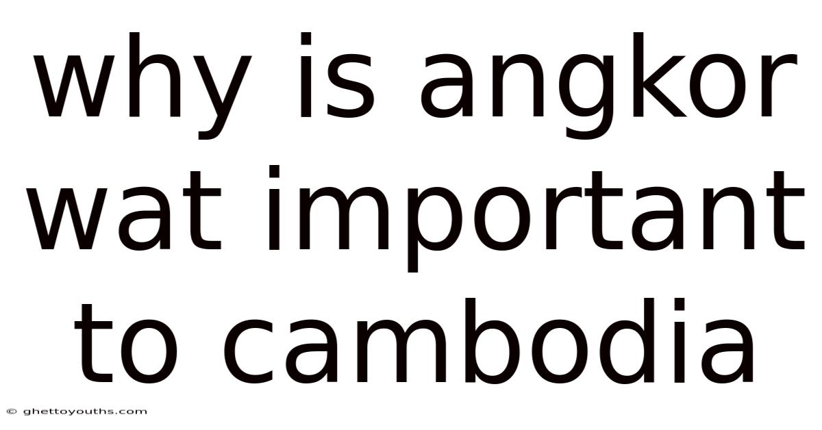 Why Is Angkor Wat Important To Cambodia