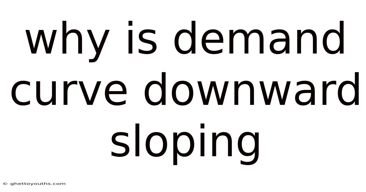 Why Is Demand Curve Downward Sloping