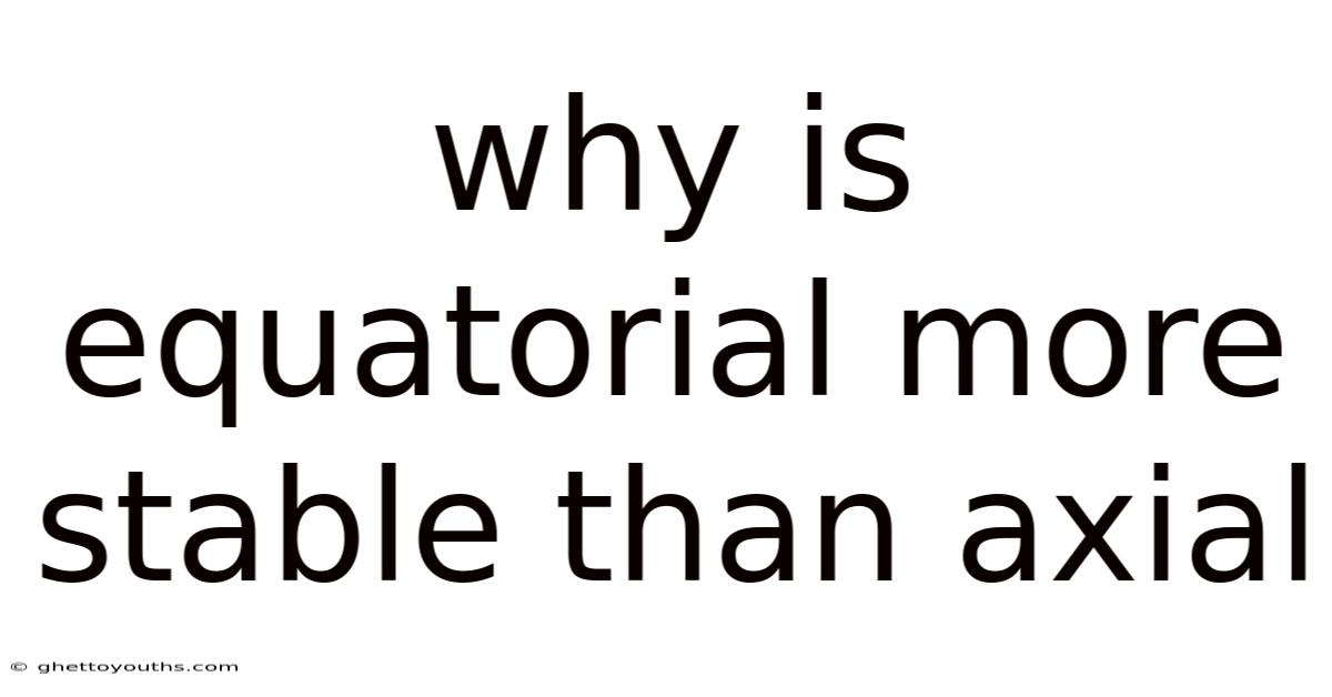 Why Is Equatorial More Stable Than Axial