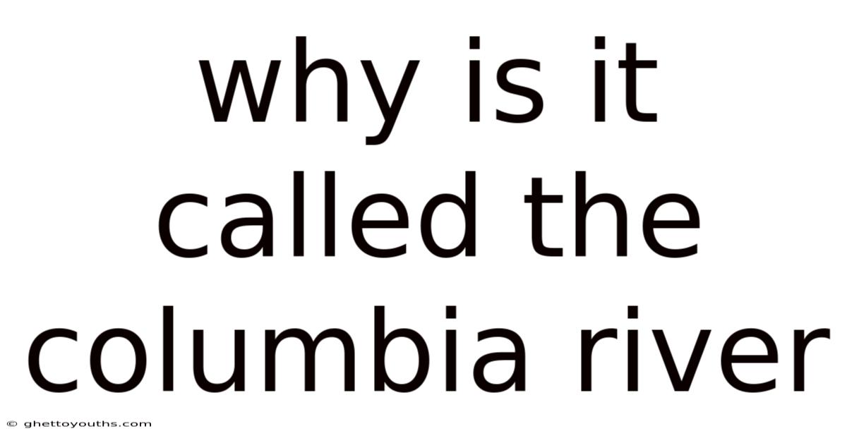 Why Is It Called The Columbia River