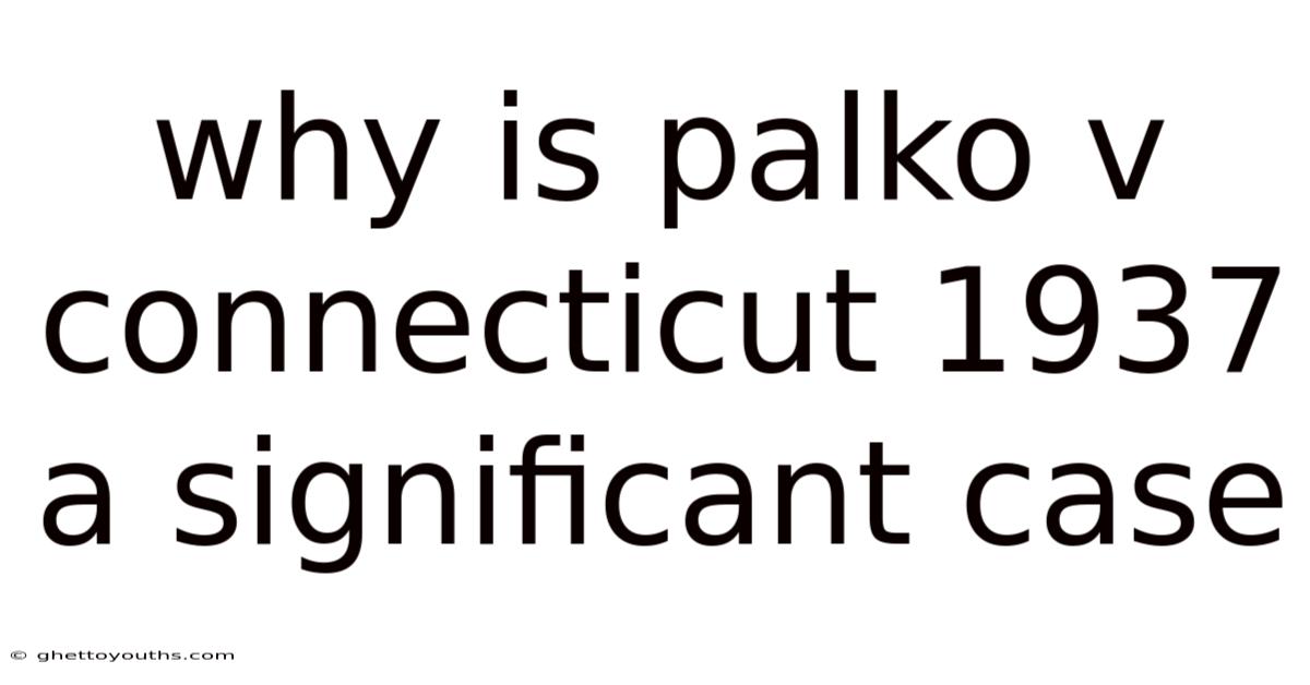 Why Is Palko V Connecticut 1937 A Significant Case