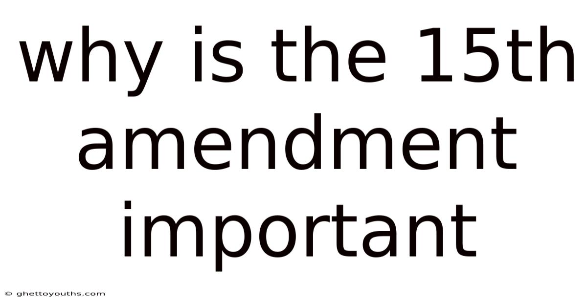 Why Is The 15th Amendment Important