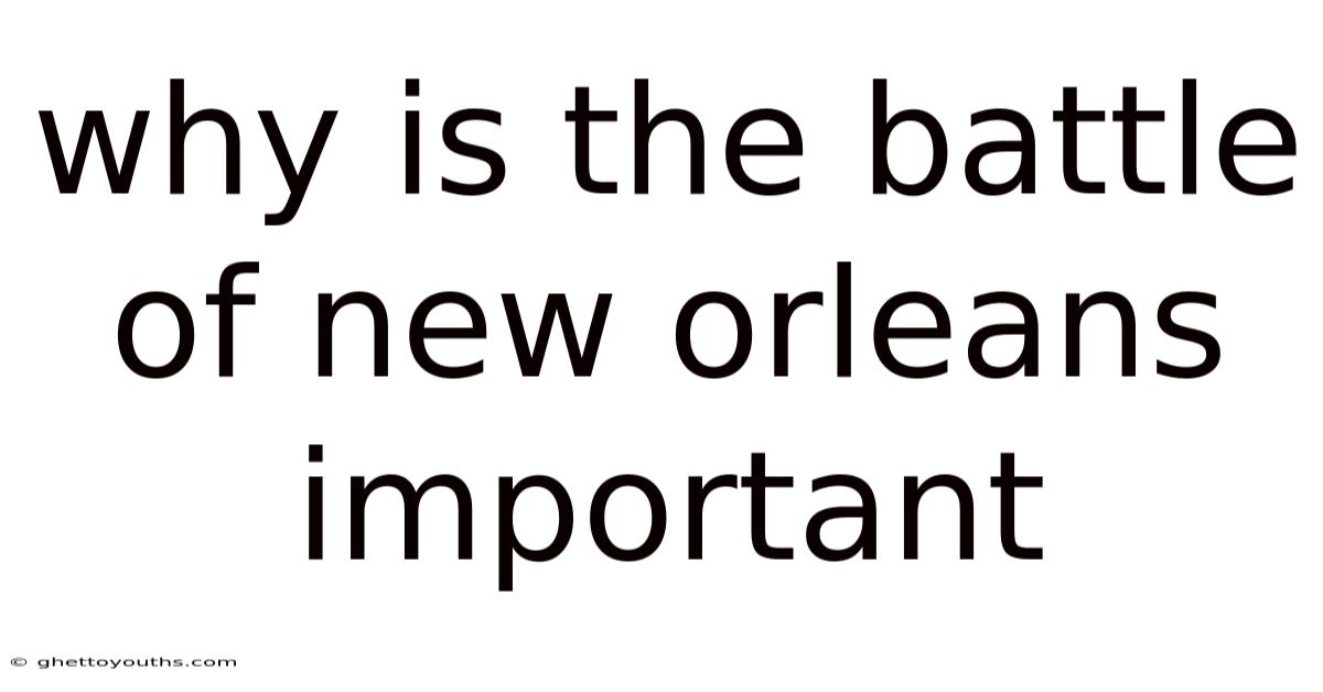 Why Is The Battle Of New Orleans Important