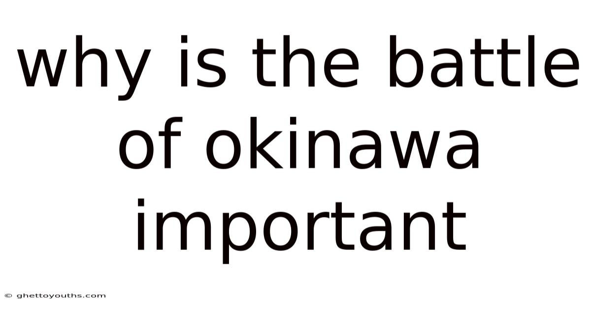 Why Is The Battle Of Okinawa Important