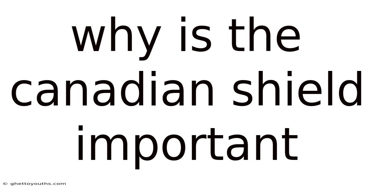 Why Is The Canadian Shield Important