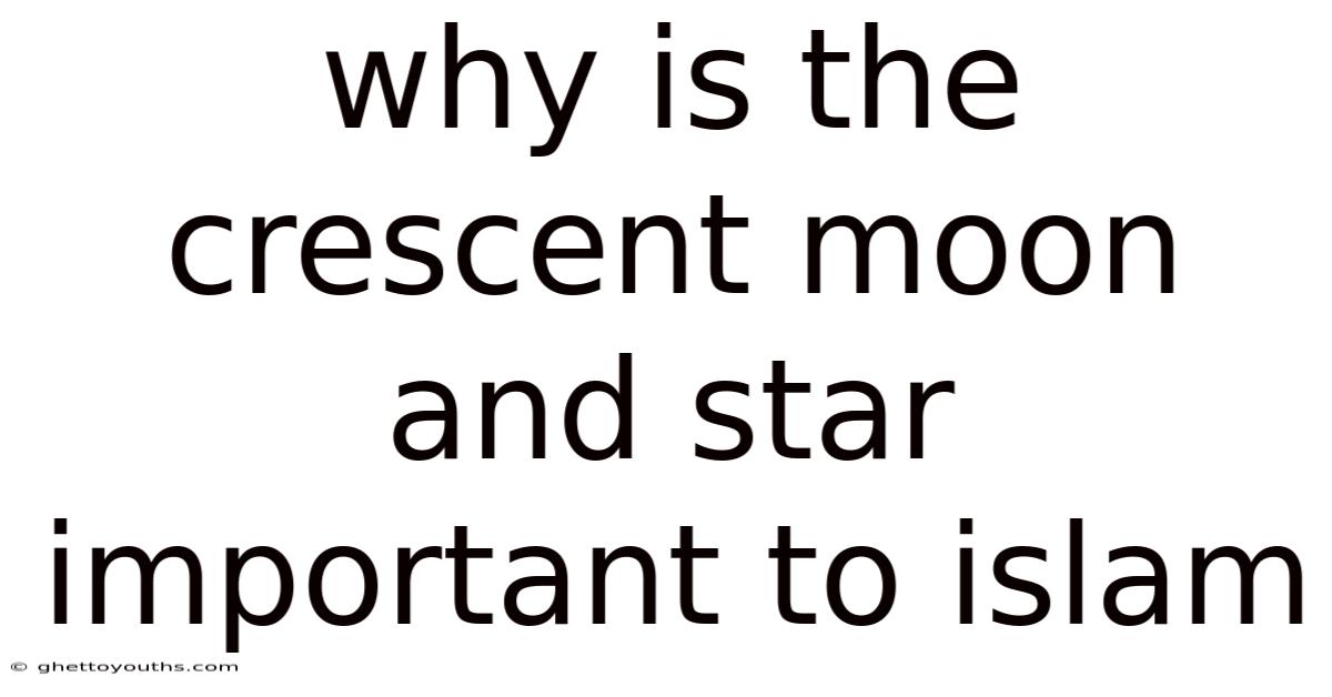Why Is The Crescent Moon And Star Important To Islam