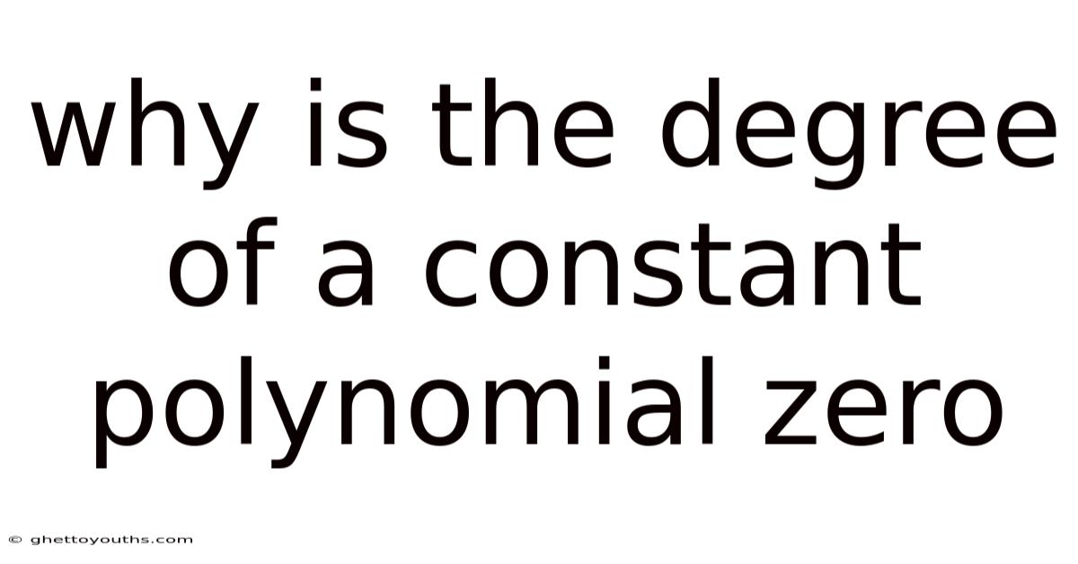 Why Is The Degree Of A Constant Polynomial Zero