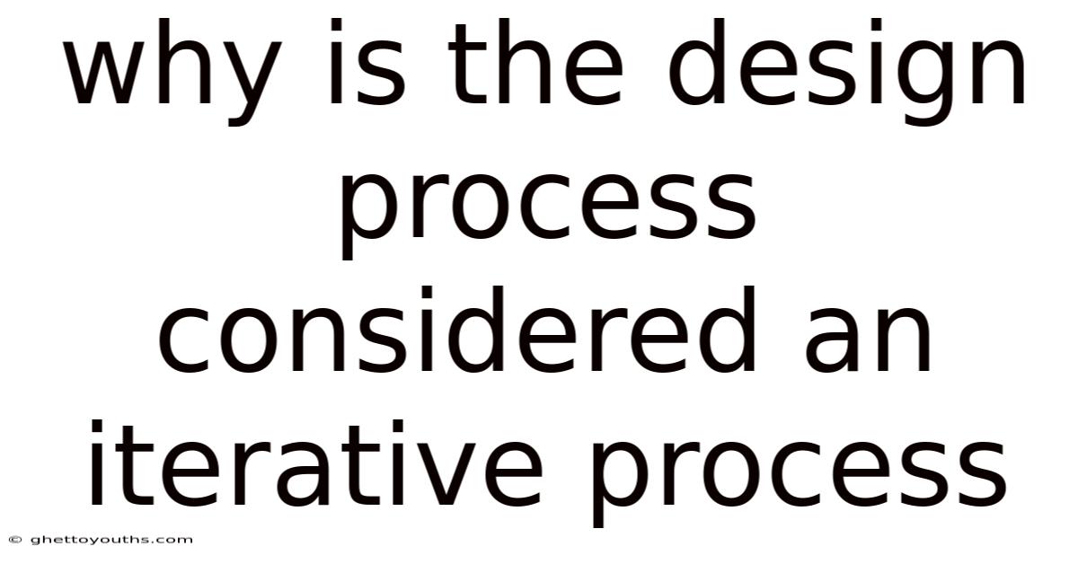 Why Is The Design Process Considered An Iterative Process