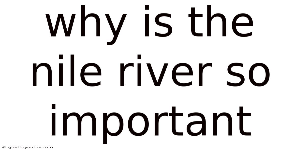 Why Is The Nile River So Important