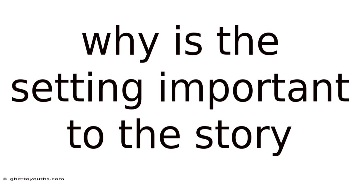 Why Is The Setting Important To The Story