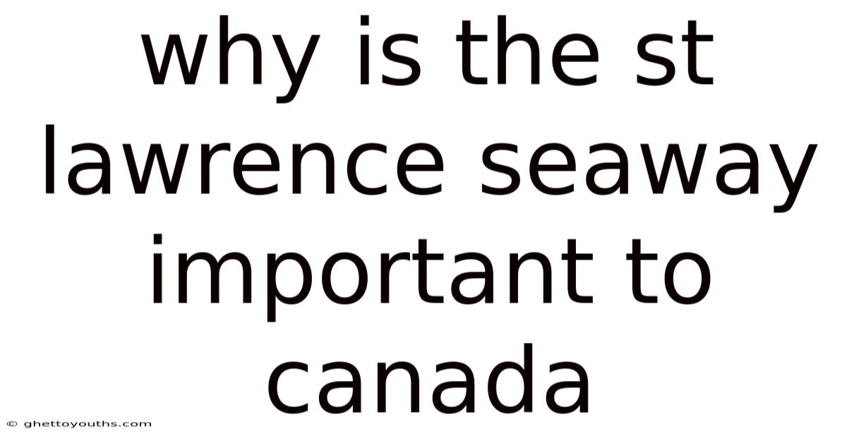 Why Is The St Lawrence Seaway Important To Canada