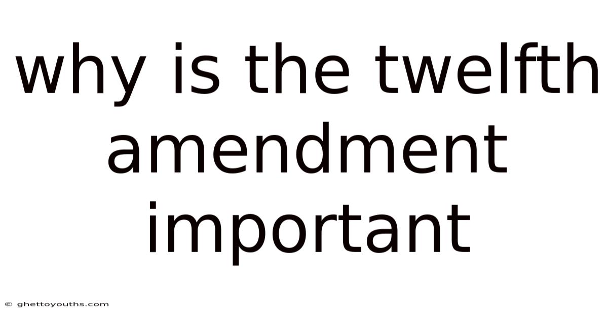 Why Is The Twelfth Amendment Important
