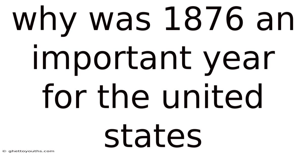 Why Was 1876 An Important Year For The United States