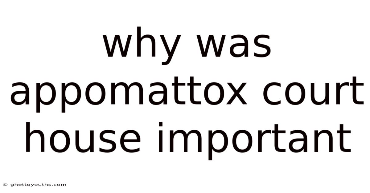 Why Was Appomattox Court House Important
