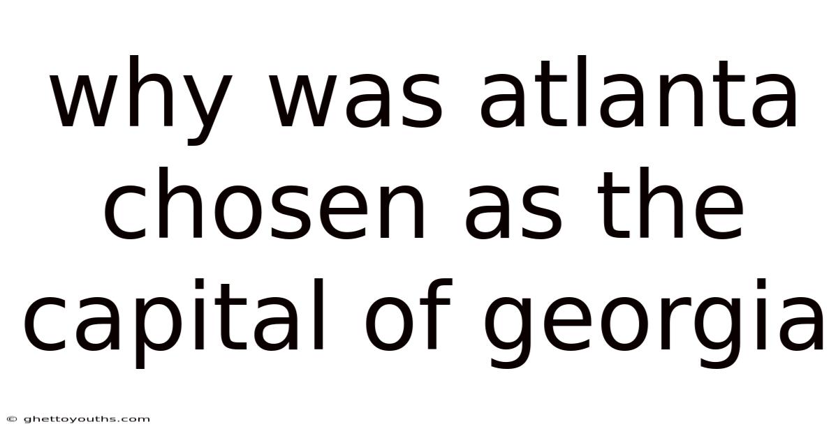 Why Was Atlanta Chosen As The Capital Of Georgia
