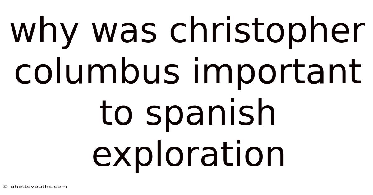 Why Was Christopher Columbus Important To Spanish Exploration