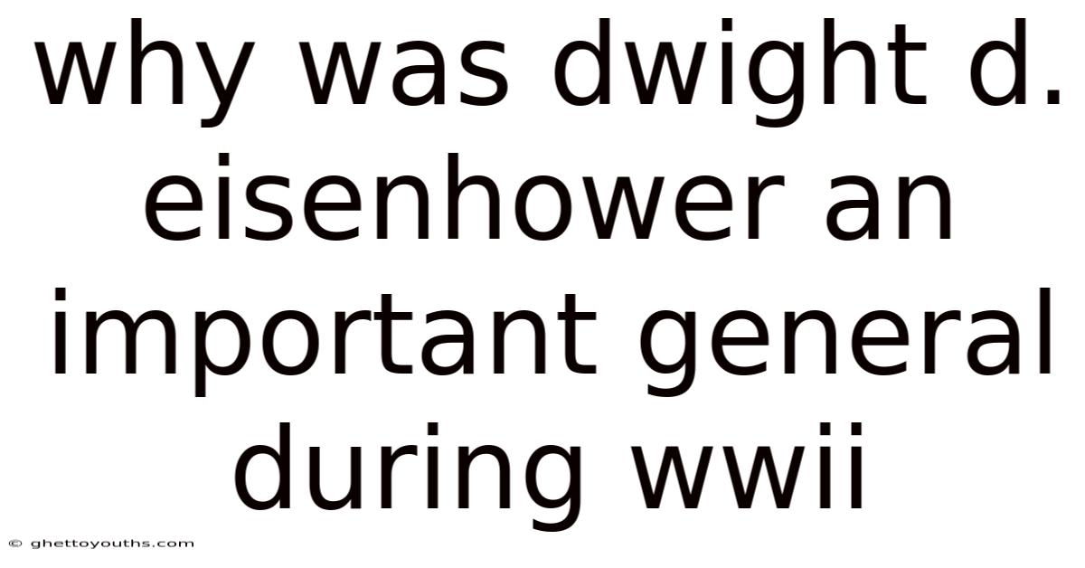 Why Was Dwight D. Eisenhower An Important General During Wwii