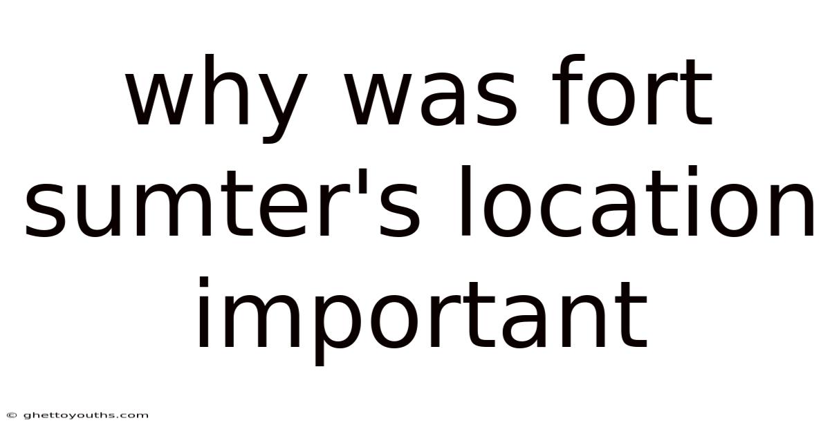 Why Was Fort Sumter's Location Important