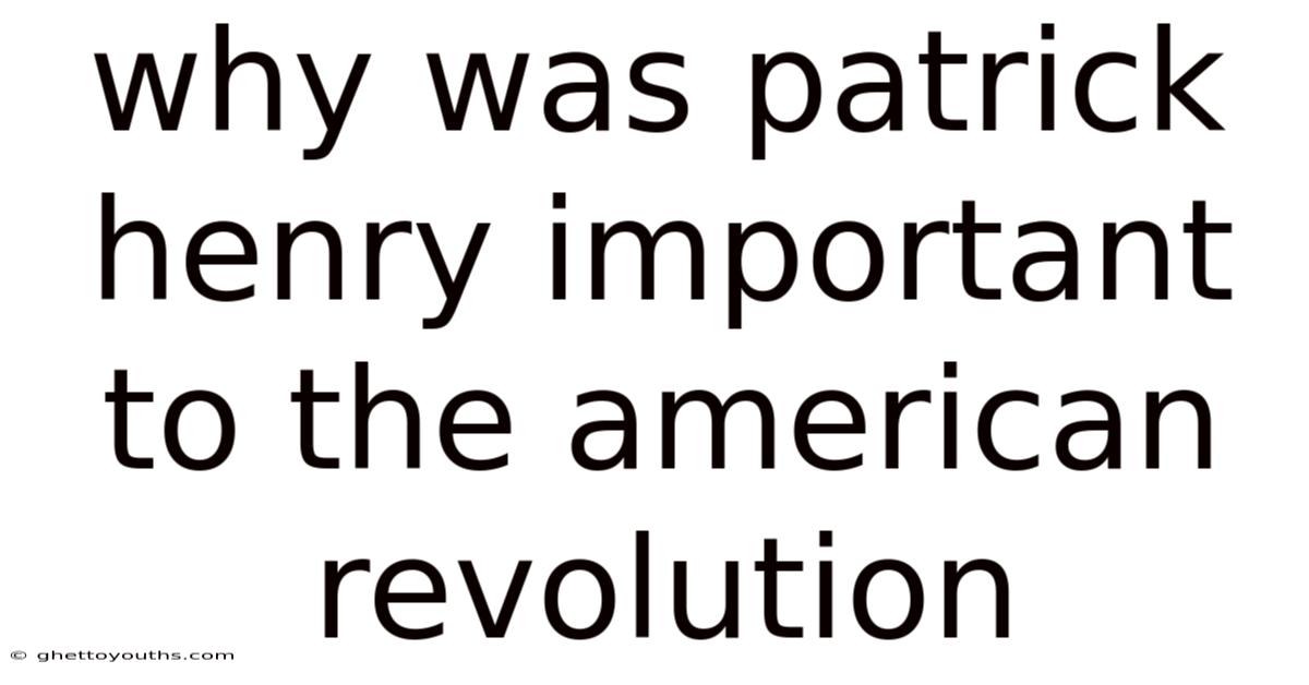 Why Was Patrick Henry Important To The American Revolution
