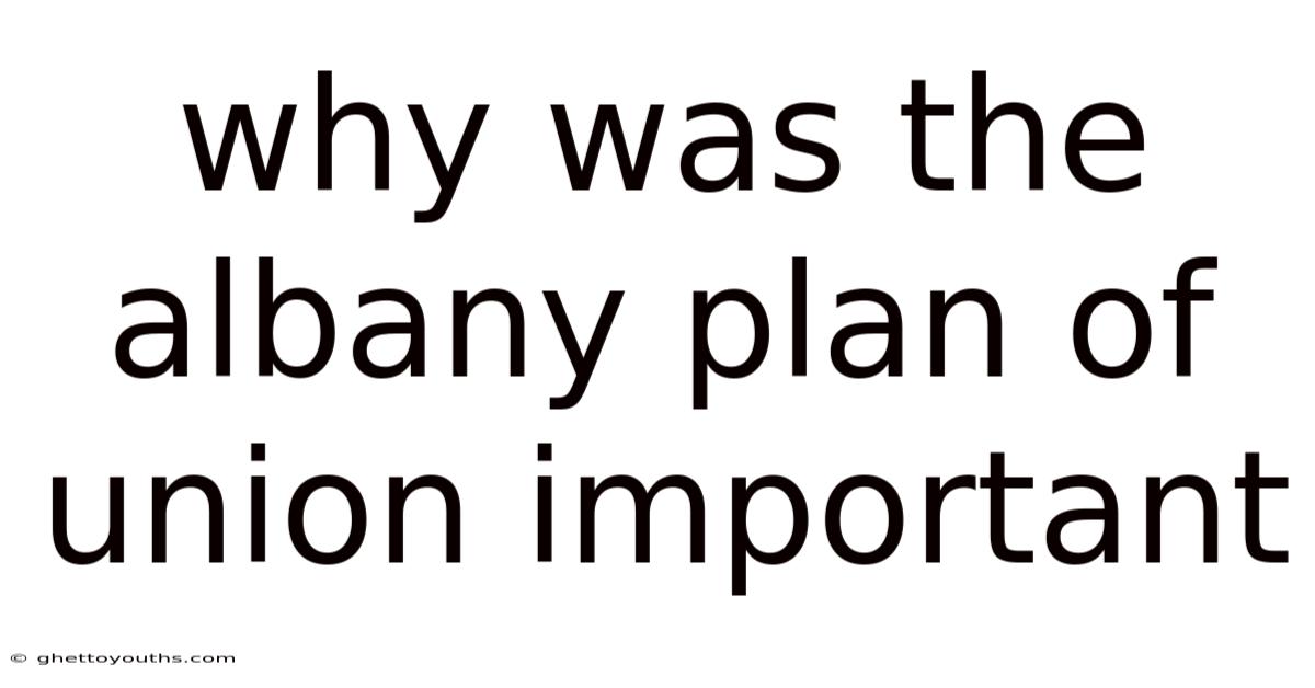 Why Was The Albany Plan Of Union Important