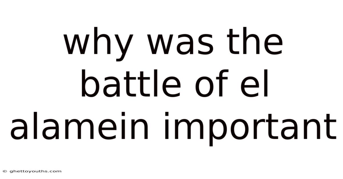 Why Was The Battle Of El Alamein Important