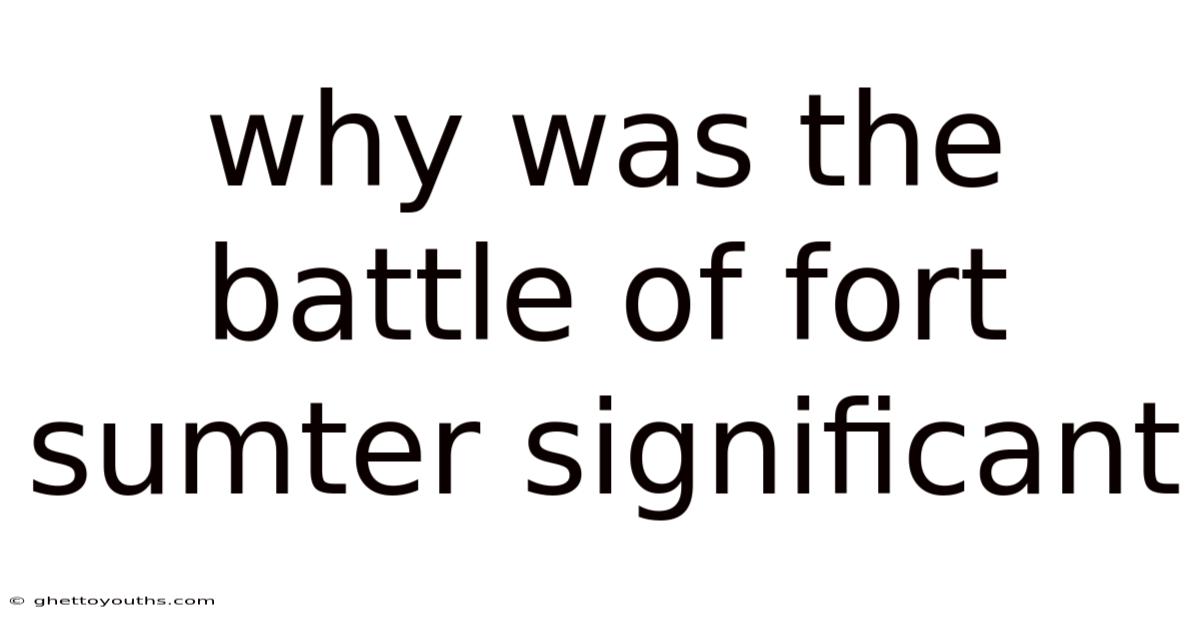 Why Was The Battle Of Fort Sumter Significant