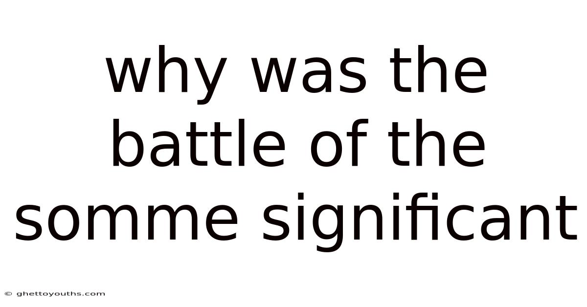 Why Was The Battle Of The Somme Significant