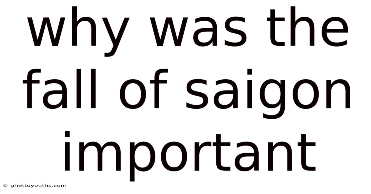 Why Was The Fall Of Saigon Important