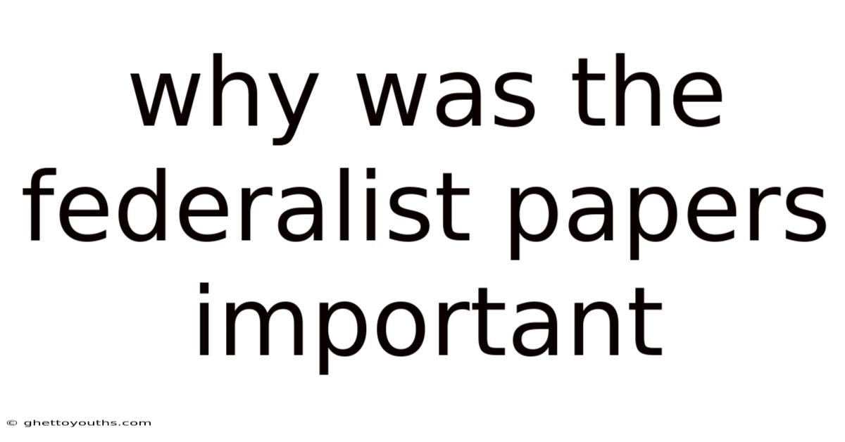 Why Was The Federalist Papers Important