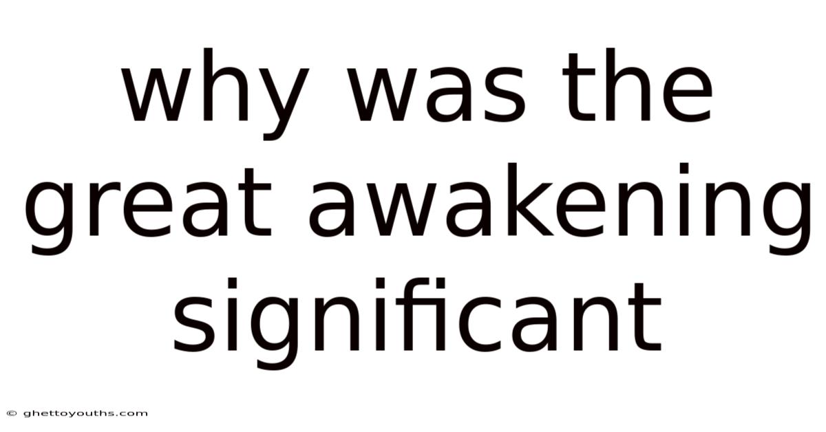 Why Was The Great Awakening Significant
