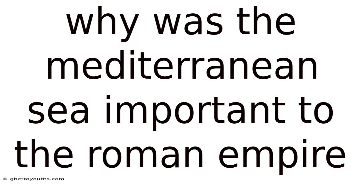 Why Was The Mediterranean Sea Important To The Roman Empire
