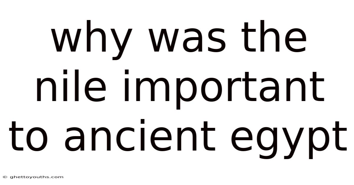 Why Was The Nile Important To Ancient Egypt