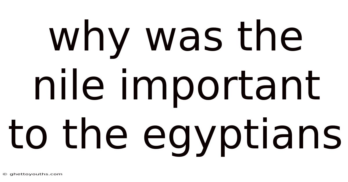 Why Was The Nile Important To The Egyptians