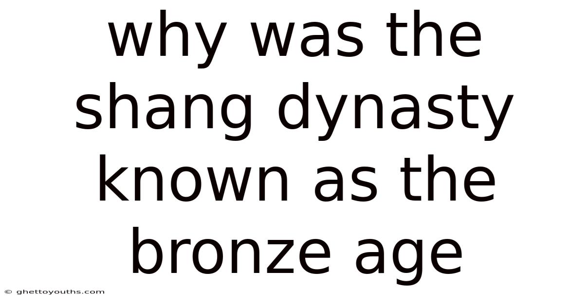 Why Was The Shang Dynasty Known As The Bronze Age
