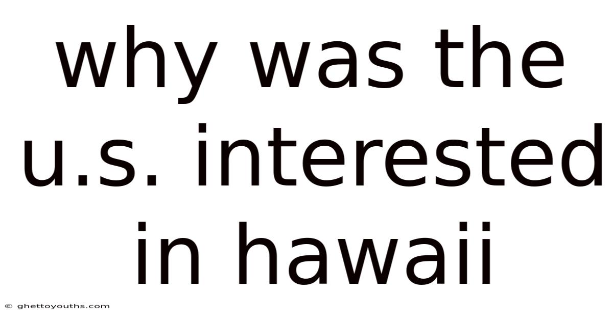 Why Was The U.s. Interested In Hawaii