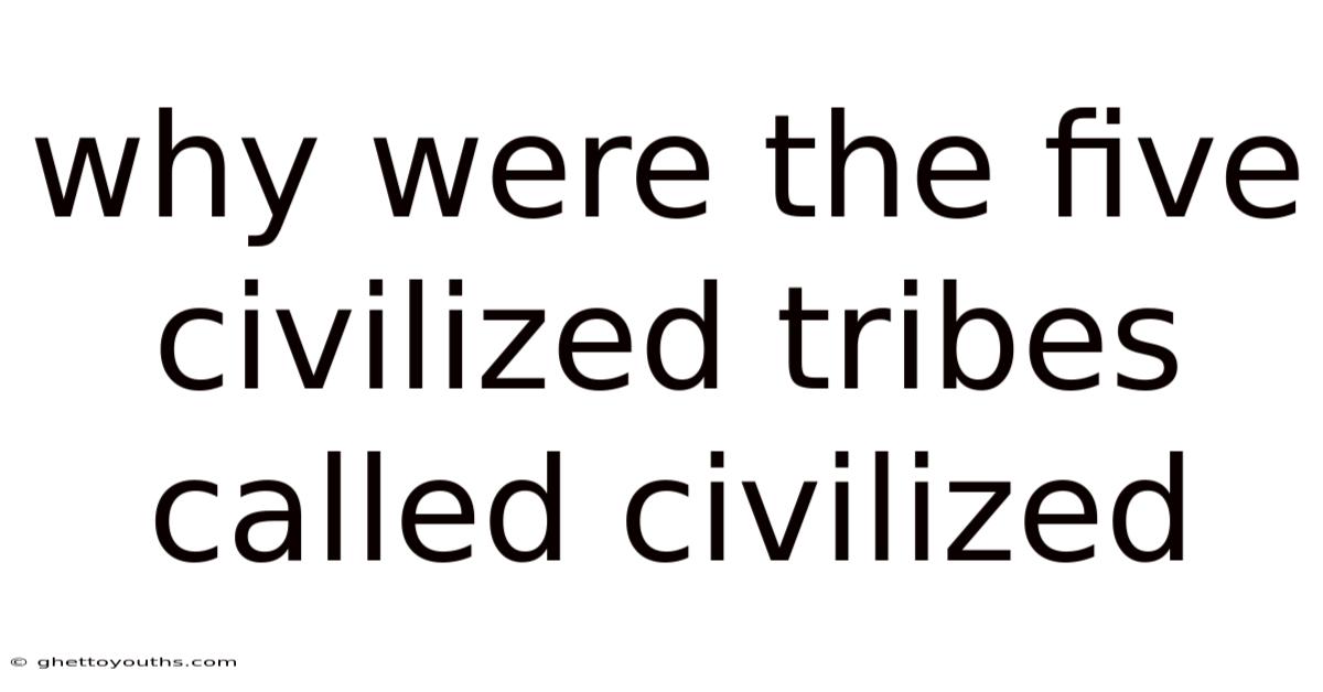 Why Were The Five Civilized Tribes Called Civilized