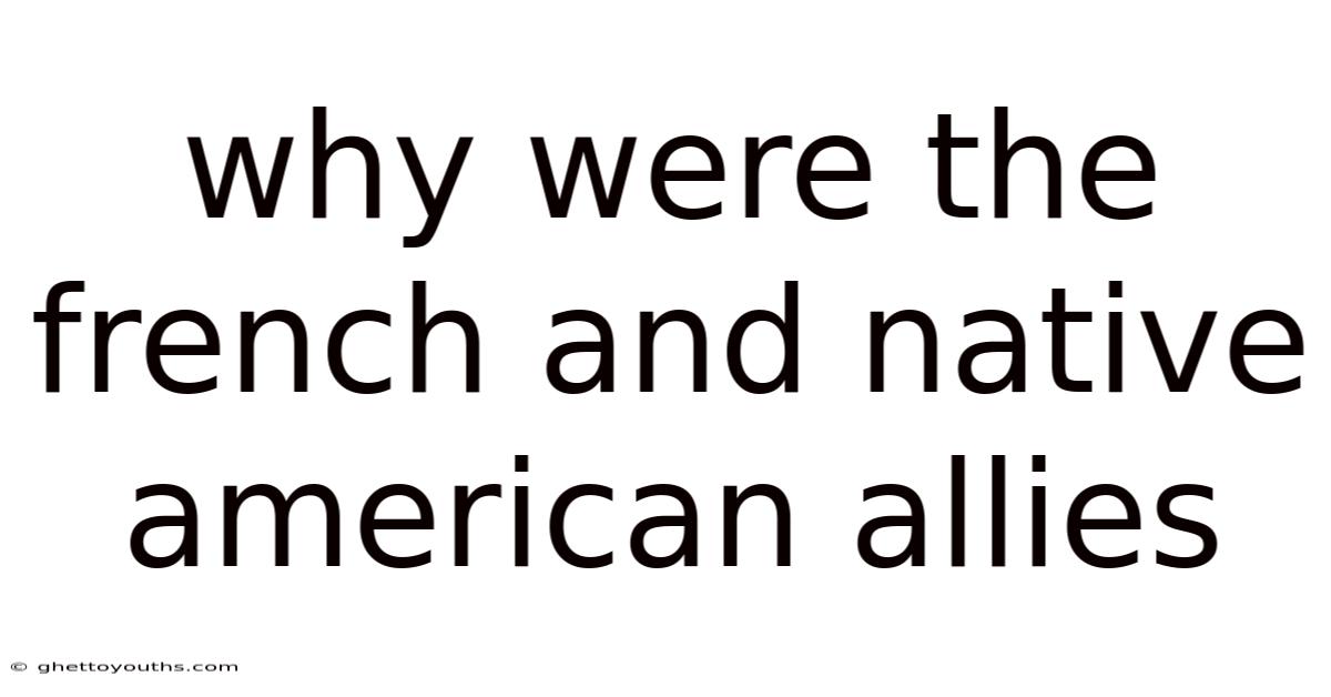 Why Were The French And Native American Allies