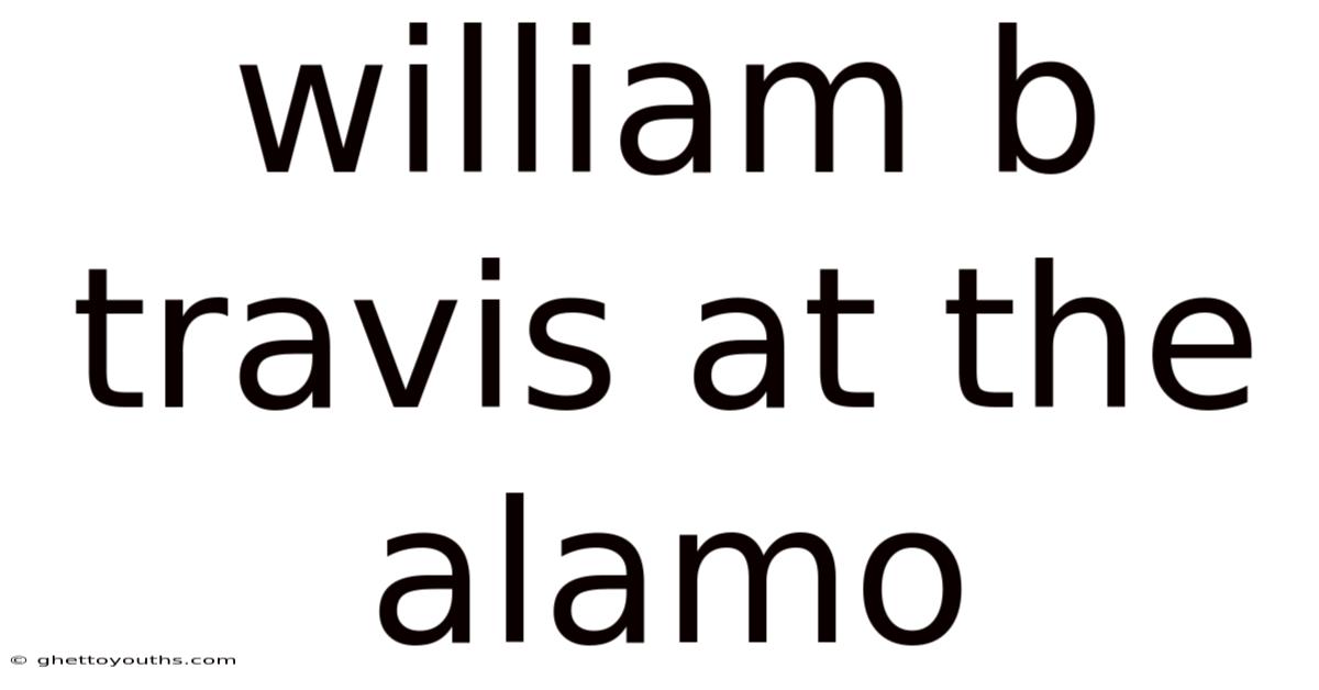 William B Travis At The Alamo