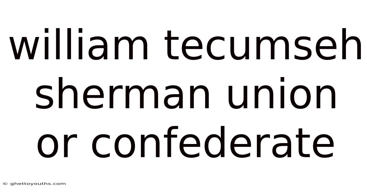 William Tecumseh Sherman Union Or Confederate