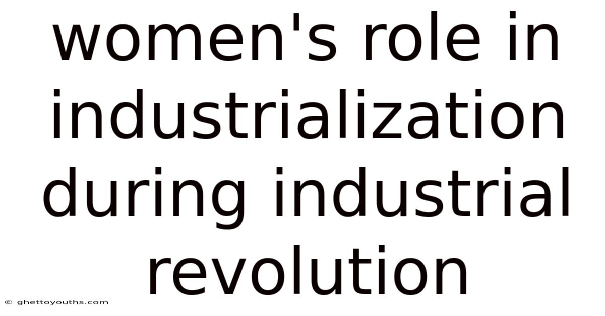 Women's Role In Industrialization During Industrial Revolution