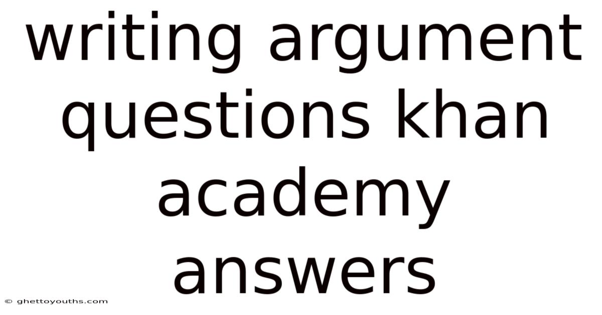 Writing Argument Questions Khan Academy Answers